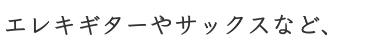 エレキギターやサックス