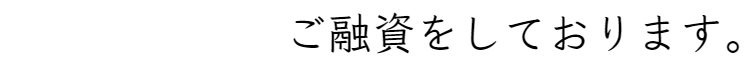 ご融資をしております。
